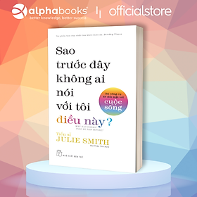 SAO TRƯỚC ĐÂY KHÔNG AI NÓI VỚI TÔI ĐIỀU NÀY? – Bộ công cụ để đối mặt với cuộc sống - Tiến sĩ Julie Smith - Mai Thảo Yên dịch -NXB Trẻ 