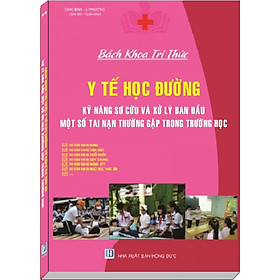 Nơi bán Y Tế Học Đường và Kỹ Năng Sơ Cứu, Xử Lý Ban Đầu Một Số Tai Nạn Thường Gặp Trong Trường Học - Giá Từ -1đ