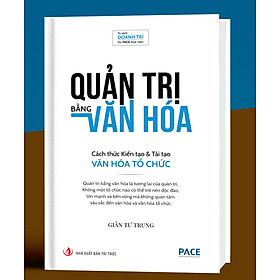 QUẢN TRỊ BẰNG VĂN HOÁ - CÁCH THỨC KIẾN TẠO & TÁI TẠO VĂN HÓA TỔ CHỨC