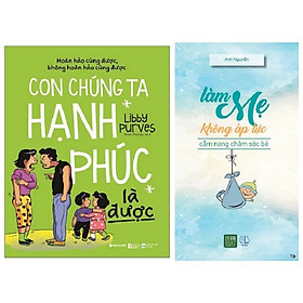 Combo 2 Cuốn: Tsknlcm – Con Chúng Ta Hạnh Phúc Là Được + Làm Mẹ Không Áp Lực (Tái Bản)