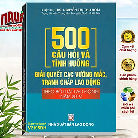 Hình ảnh 500 Câu Hỏi Và Tình Huống Giải Quyết Các Vướng Mắc, Tranh Chấp Lao Động Theo Bộ Luật Lao Động 2019