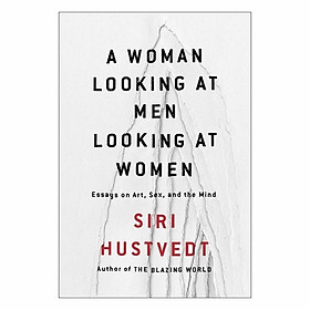A Woman Looking At Men Looking At Women: Essays On Art, Sex, And The Mind