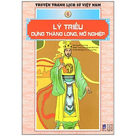 Truyện Tranh Lịch Sử Việt Nam - Lý Triều Dựng Thăng Long, Mở Nghiệp (Sách Màu)