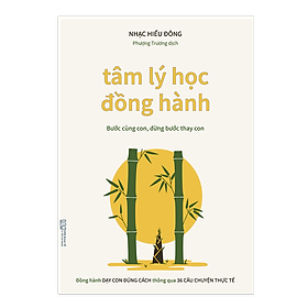 Sách Tâm Lý Học Đồng Hành - Bước cùng con, đừng bước thay con - Đồng hành dạy con đúng cách thông qua 36 câu chuyện thực tế