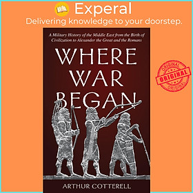 Sách - Where War Began : A Military History of the Middle East from the Birt by Arthur Cotterell (US edition, hardcover)