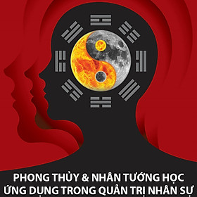 Khóa Học Phong Thủy Và Nhân Tướng Học Ứng Dụng Trong Quản Trị Nhân Sự