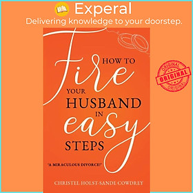 Sách - How to Fire Your Husband in Easy Steps - A Miraculous Div by Christel Holst-Sande Cowdrey (UK edition, paperback)