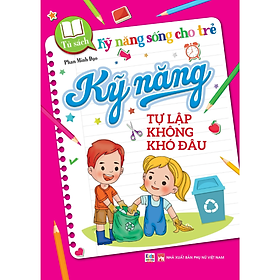 Kỹ năng sống cho trẻ - Kỹ Năng Tự Lập Không Khó Đâu