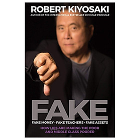 [Download Sách] FAKE: Fake Money, Fake Teachers, Fake Assets: How Lies Are Making The Poor And Middle Class Poorer