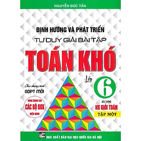 Sách - Định Hướng Và Phát Triển Tư Duy Giải Bài Tập Toán Khó Lớp 6 - Tập 1 (Dùng Cho Các Bộ SGK Hiện Hành)