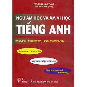 Ngữ Âm Học Và Âm Vị Học Tiếng Anh - English Phonetics And  Phonology - PGS.TS. Tô Minh Thanh; ThS. Phan Văn Quang 