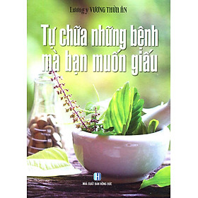 Tự Chữa Những Bệnh Mà Bạn Muốn Giấu