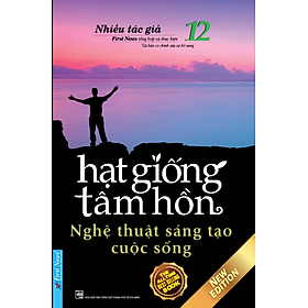 Sách Hạt Giống Tâm Hồn 12 - Nghệ Thuật Sáng Tạo Cuộc Sống (Tái Bản 2020)
