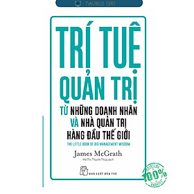 Trí Tuệ Quản Trị Từ Những Doanh Nhân Và Nhà Quản Trị Hàng Đầu Thế Giới