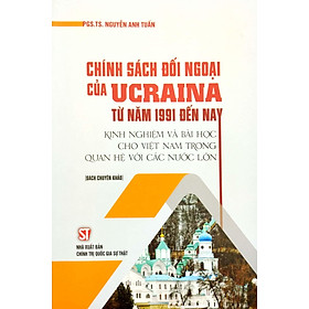 Hình ảnh Chính Sách Đối Ngoại Của Ucraina Từ Năm 1991 Đến Nay - Kinh Nghiệm Và Bài Học Cho Việt Nam Trong Quan Hệ Với Các Nước Lớn (Sách Chuyên Khảo)