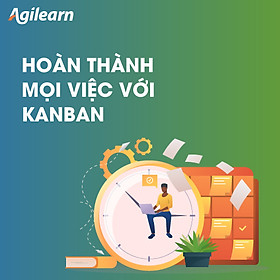 Khóa học Hoàn thành mọi việc với Kanban - Kỹ năng Quản lý Cá nhân - Agilearn | Giải pháp Đào tạo Số hàng đầu cho Doanh nghiệp tại Việt Nam