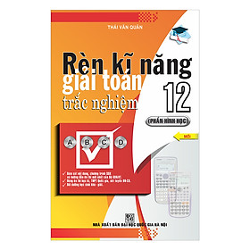 Rèn Kĩ Năng Giải Toán Trắc Nghiệm 12 - Phần Hình Học (Tái Bản)