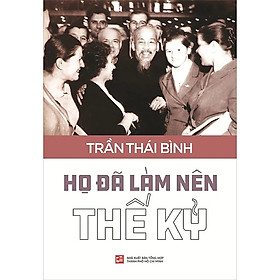 Họ Đã Làm Nên Thế Kỷ - Trần Thái Bình - (bìa mềm)