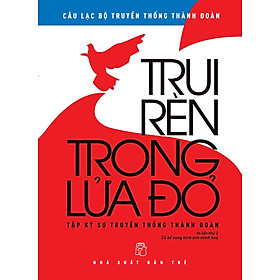 Trui Rèn Trong Lửa Đỏ - Câu lạc bộ Truyền thống Thành đoàn – NXB Trẻ - Ren Eguchi