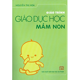 Giáo trình Giáo Dục Học Mầm Non (ĐHSP) - Nguyễn Thị Hòa - Nhà Xuất Bản Đại Học Sư Phạm