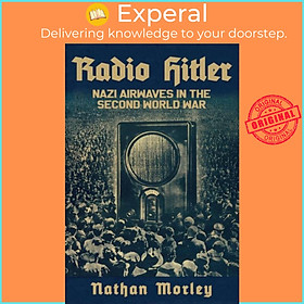 Sách - Radio Hitler - Nazi Airwaves in the Second World War by Nathan Morley (UK edition, hardcover)