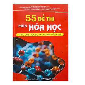 55 Đề thi môn Hóa học theo cấu trúc đề thi chương trình mới - Kỳ thi THPT 2025