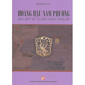 Hình ảnh HOÀNG HẬU NAM PHƯƠNG QUA MỘT SỐ TƯ LIỆU CHƯA CÔNG BỐ - Phạm Hy Tùng – Nxb Tổng hợp Tp Hồ Chí Minh (bìa mềm)