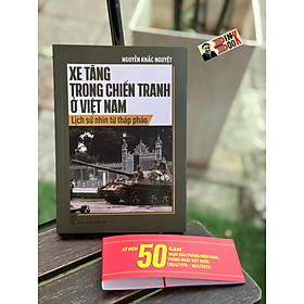 XE TĂNG TRONG CHIẾN TRANH Ở VIỆT NAM - Lịch Sử Nhìn Từ Tháp P/háo - Nguyễn Khắc Nguyệt - NXB Trẻ