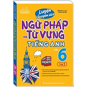 Sách - Luyện chuyên sâu ngữ pháp và từ vựng tiếng anh lớp 6 tập 1