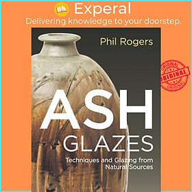 Sách - Ash Glazes - Techniques and Glazing from Natural Sources by Phil Rogers (UK edition, hardcover)