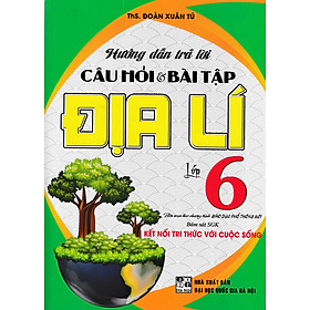 [Download Sách] Hướng Dẫn Trả Lời Câu Hỏi Và Bài Tập Địa Lí Lớp 6 (Bám Sát SGK Kết Nối Tri Thức Với Cuộc Sống)