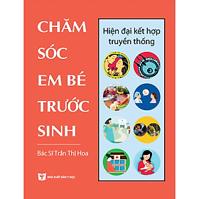 Chăm sóc sức khỏe trẻ em toàn diện: CHĂM SÓC EM BÉ TRƯỚC SINH- hiện đại kết hợp truyền thống