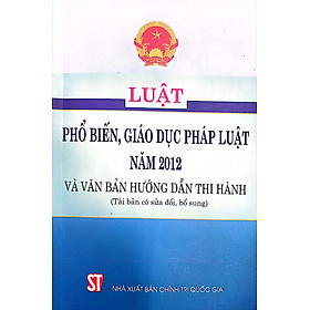 Luật Phổ biến, giáo dục pháp luật năm 2012 và văn bản hướng dẫn thi hành (Tái bản có sửa đổi, bổ sung)