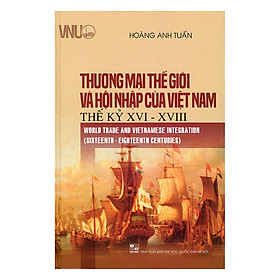 Thương Mại Thế Giới Và Hội Nhập Của Việt Nam Thế Kỷ XVI - XVIII