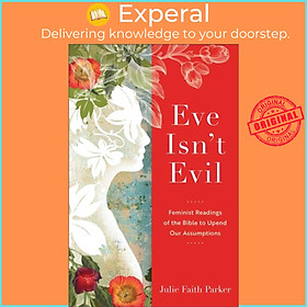 Sách - Eve Isn`t Evil - Feminist Readings of the Bible to Upend Our Assump by Julie Faith Parker (UK edition, paperback)