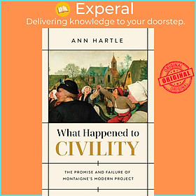 Sách - What Happened to Civility - The Promise and Failure of Montaigne's Modern P by Ann Hartle (UK edition, Paperback)