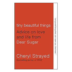 Tiny Beautiful Things: Advice on Love and Life from Dear Sugar