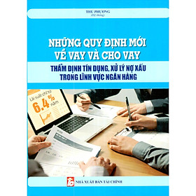 Hình ảnh sách Những Quy Định Mới Về Vay Và Cho Vay - Thẩm Định Tín Dụng, Xử Lý Nợ Xấu Trong Lĩnh Vực Ngân Hàng