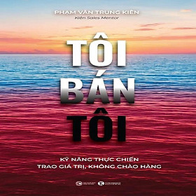 Sách - Tôi bán tôi: Kỹ năng thực chiến - Trao giá trị, không chào hàng