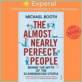 Sách - The Almost Nearly Perfect People : Behind the Myth of the Scandinavian U by Michael Booth (UK edition, paperback)