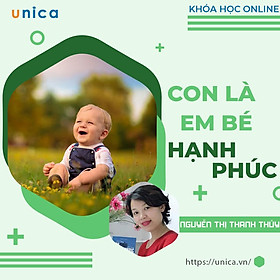 Khóa học NUÔI DẠY CON- Con là em bé hạnh phúc - Chăm con thông thái cùng chuyên gia - [UNICA.VN