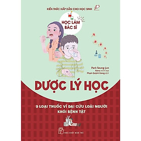 Sách Học Làm Bác Sĩ. Dược Lý Học – 9 Loại Thuốc Vĩ Đại Cứu Loài Người Khỏi Bệnh Tật