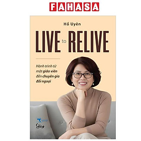Live To Relive - Hành Trình Từ Một Giáo Viên Đến Chuyên Gia Đối Ngoại