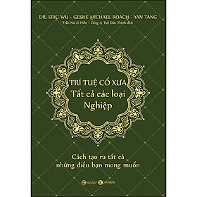Trí Tuệ Cổ Xưa - Tất Cả Các Loại Nghiệp - Dr. Eric Wu, Geshe Michael Roach, Yan Tang - Trần Nữ Ái Hiền, Công ty Tuệ Đức Thịnh dịch - (bìa mềm)