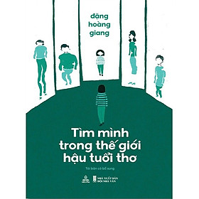 Tìm Mình Trong Thế Giới Hậu Tuổi Thơ - Đặng Hoàng Giang