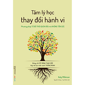 Sách Tâm Lý Học Thay Đổi Hành Vi - Phương Pháp Từ Bỏ Thói Quen Xấu Mà Không Tốn Sức - Đừng Chỉ Ép Mình Thay Đổi, Hãy Nỗ Lực Một Cách Thông Minh