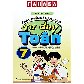 Phát Triển Và Nâng Cao Tư Duy Toán 7 (Biên Soạn Theo Chương Trình Giáo Dục Phổ Thông Mới Dùng Chung Cho Các Bộ SGK Hiện Hành)