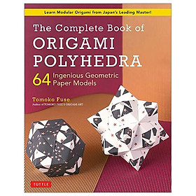 The Complete Book Of Origami Polyhedra: 64 Ingenious Geometric Paper Models (Learn Modular Origami From Japan's Leading Master!)