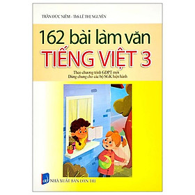 162 Bài Làm Văn Tiếng Việt 3 (Theo Chương Trình Giáo Dục Phổ Thông Mới) (Dùng Chung Cho Các Bộ SGK Hiện Hành)