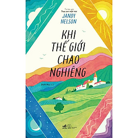 KHI THẾ GIỚI CHAO NGHIÊNG- Jandy Nelson- Danh Huy- NXB Văn Học- Nhã Nam